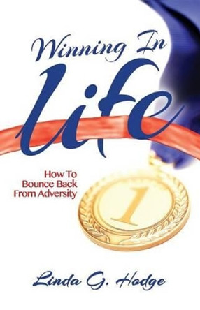 Winning in Life: How to Bounce Back from Adversity by Linda G Hodge 9780985410728