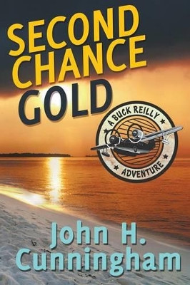 Second Chance Gold (Buck Reilly Adventure Series Book 4) by John H Cunningham 9780985442279