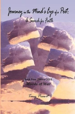 Journey in the Mind's Eye of a Poet: A Search for Faith: Book Four: Moods of War by Tony Prewit 9780985448738