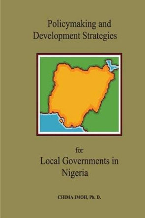 Policymaking and Development Strategies for Local Governments in Nigeria by Chima Imoh 9780985479220