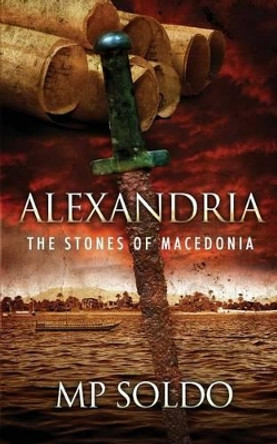 Alexandria: The Stones of Macedonia by M P Soldo 9780985656515