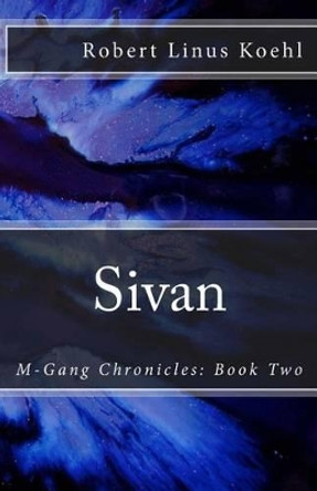 Sivan: M-Gang Chronicles: Book Two by Robert Linus Koehl 9780985783327