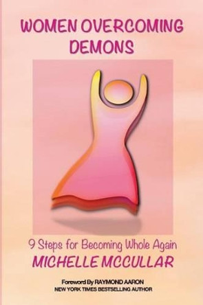 Women Overcoming Demons: 9 Steps for Becoming Whole Again by Michelle McCullar 9780985878207
