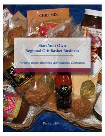 Start Your Own Regional Gift Basket Business: A Home-Based Business With National Customers by Doris L Milller 9780986050114