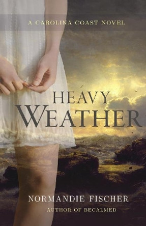 Heavy Weather: A Carolina Coast Novel by Normandie Fischer 9780986141645