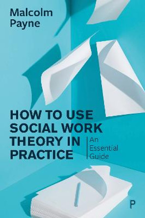 How to Use Social Work Theory in Practice: An Essential Guide by Malcolm Payne