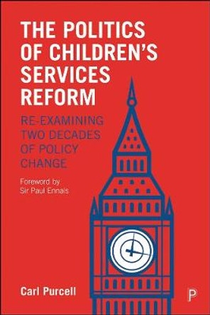 The Politics of Children's Services Reform: Re-examining Two Decades of Policy Change by Carl Purcell