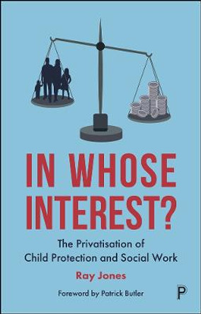 In Whose Interest?: The Privatisation of Child Protection and Social Work by Ray Jones