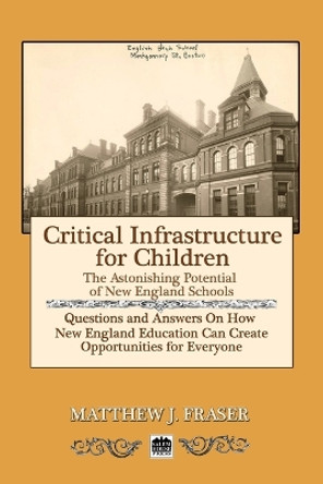 Critical Infrastructure for Children: The Astonishing Potential of New England Schools by Matthew J Fraser 9780986261060