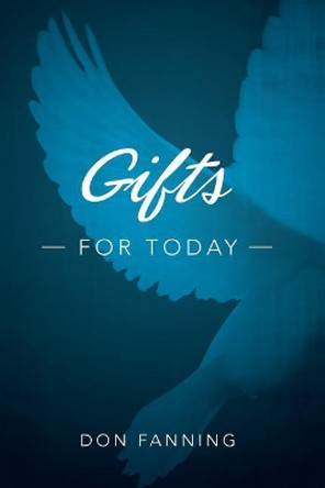 Gifts for Today: An analysis of the sign gifts and their purposes by Don C Fanning 9780985581275