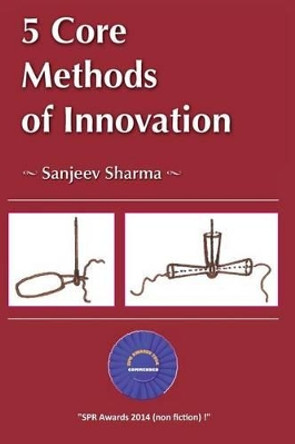 5 Core Methods of Innovation by Sanjeev Sharma 9780985591939