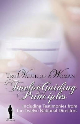 True Value of A Woman Twelve Guiding Principles: Including testimonies from the Twelve National Directors by Larry Jackson 9780985768799