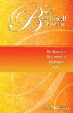 The Best Self Chronicles: Rediscover, Reconnect, Reinvent You! by Judi Mason 9780985862510