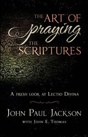 The Art of Praying The Scriptures: A Fresh Look At Lectio Divina by John E Thomas 9780985863890