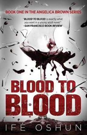 Blood To Blood: Book one in the Angelica Brown series by Ife Oshun 9780985923532