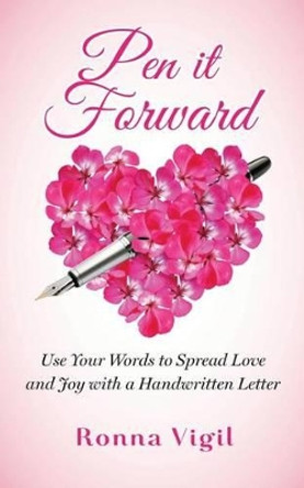 Pen it Forward: Use Your Words to Spread Love and Joy with a Handwritten Letter by Ronna Vigil 9780986108303