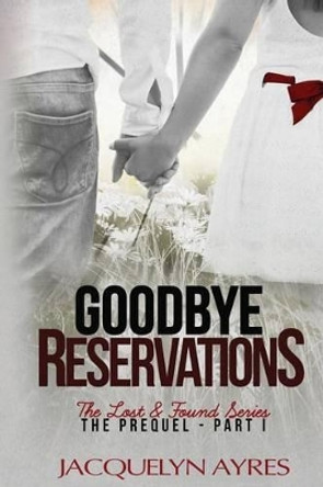 Goodbye Reservations: Prequel Part I by Jacquelyn Ayres 9780986306938