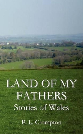 Land Of My Fathers by P L Crompton 9780986670107