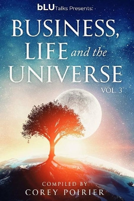 bLU Talks - Business, Life and the Universe - Vol 3 by Corey Poirier 9780986792199