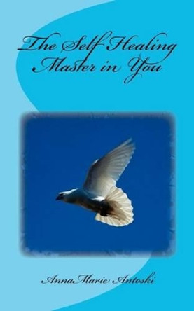 The Self Healing Master in You by Annamarie Antoski 9780986884481