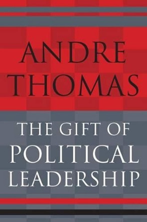 The Gift of Political Leadership by Andre Thomas 9780986887833