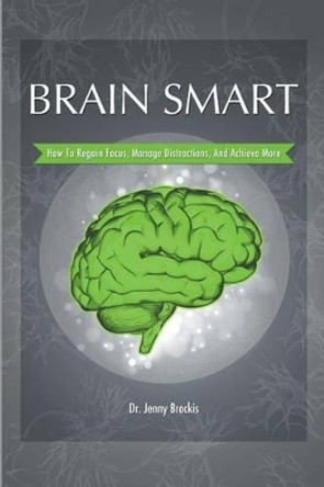 Brain Smart: How to Regain Focus, Manage Distractions and Achieve More by Jenny Brockis 9780987147547