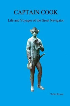 CAPTAIN COOK, Life and Voyages of the Great Navigator by Sir Walter Besant 9780987305206