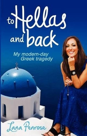 To Hellas and Back: My Modern Day Greek Tragedy by Lana Penrose 9780987437402