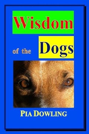 Wisdom of the Dogs by Pia Dowling 9780987472250