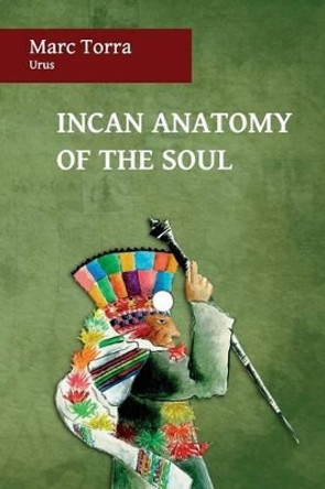 Incan Anatomy of the Soul by Marc Torra 9780987562869