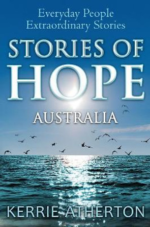 Stories of HOPE Australia: Everyday people, extraordinary stories by Kerrie Atherton 9780987643605