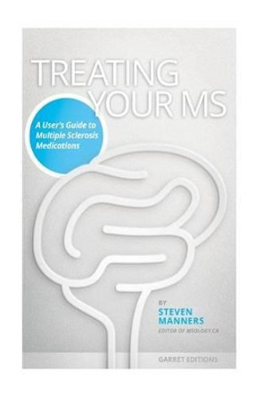 Treating Your MS: A User's Guide to Multiple Sclerosis Medications by Sam Hiyate - Literary Agent Steven Manners 9780987837530
