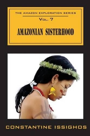 Amazonian Sisterhood: The Amazon Exploration Series: The Amazon Exploration Series by Constantine Issighos 9780987859969