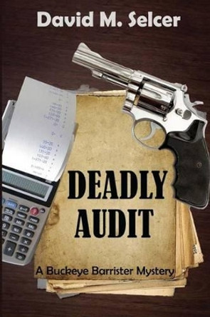 Deadly Audit: A Buckeye Barrister Mystery by David M Selcer 9780988194366