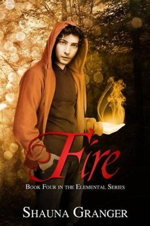 Fire: Book Four in the Elemental Series by Shauna Granger 9780988512634