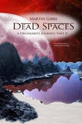 Dead Spaces: A Drunkard's Journey Part II by Martin D Gibbs 9780988712195