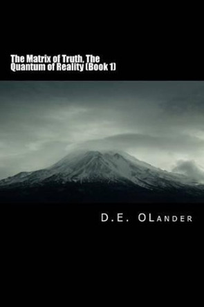 The Matrix of Truth: The Quantum of Reality by D E Olander 9780988797109