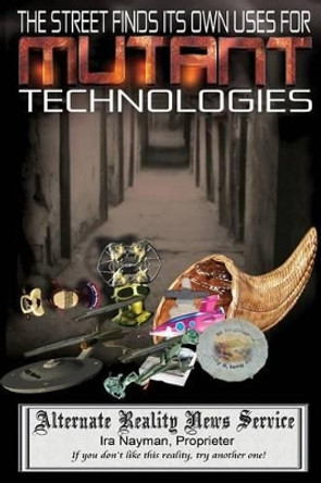 The Street Finds Its Own Uses for Mutant Technologies by Ira Nayman 9780987699633