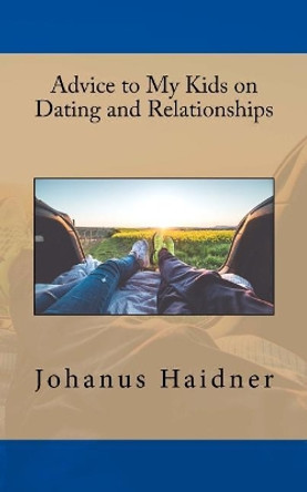 Advice to my Kids on Dating and Relationships by Johanus Haidner 9780987887337