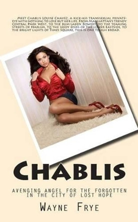 Chablis: Avenging Angel for the Forgotten in the City of Lost Hope by Wayne Frye 9780987972873