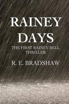 Rainey Days: A Rainey Bell Thriller by R E Bradshaw 9780988352070