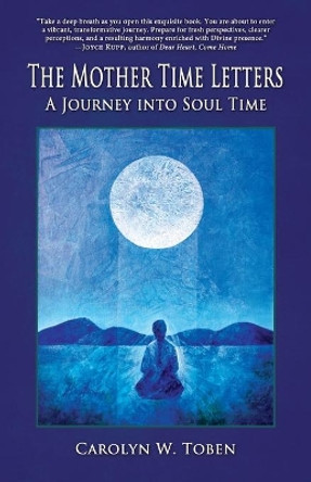 The Mother Time Letters: A Journey into Soul Time by Carolyn W Toben 9780988392830