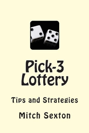 Pick-3 Lottery: Tips and Strategies by Mitch Sexton 9780989071413