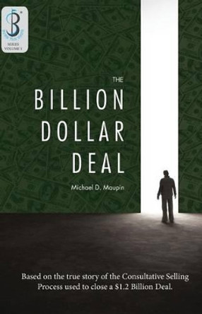 The Billion-Dollar Deal: Consultative Selling by Michael D Maupin 9780989092500