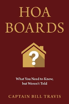 Hoa Boards: What You Need to Know, But Weren't Told by Captain Bill Travis 9780989093767