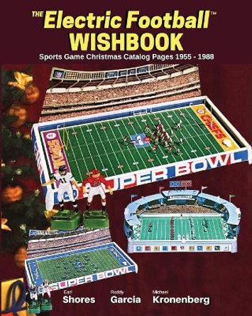 Electric Football Wishbook: Sports Game Christmas Catalog Pages 1955-1988 by Earl Shores 9780989236331