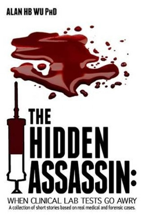 The Hidden Assassin: When Clinical Lab Tests Go Awry-Large Print Edition by Alan H B Wu 9780989348560