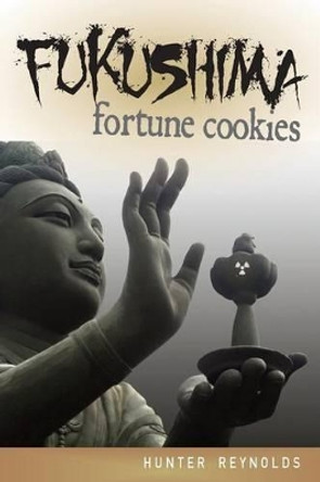 Fukushima Fortune Cookies by Hunter Reynolds 9780989260527