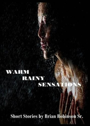 Warm Rainy Sensations by Brian Robinson Sr. 9780989265652