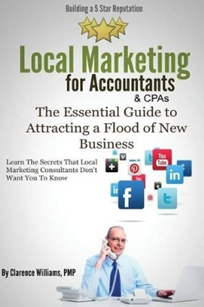 Local Marketing for Accountants: Building a 5 Star Reputation by Clarence Williams Pmp 9780989279062